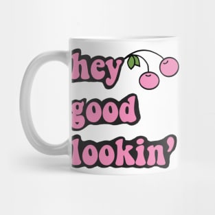 hey good lookin’ Mug